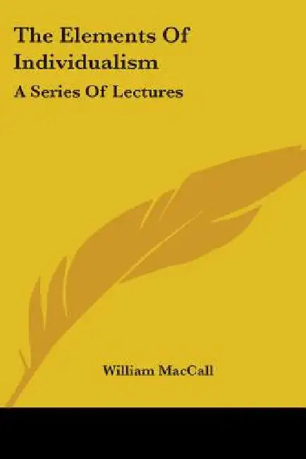 The Elements Of Individualism: A Series Of Lectures by William Maccall