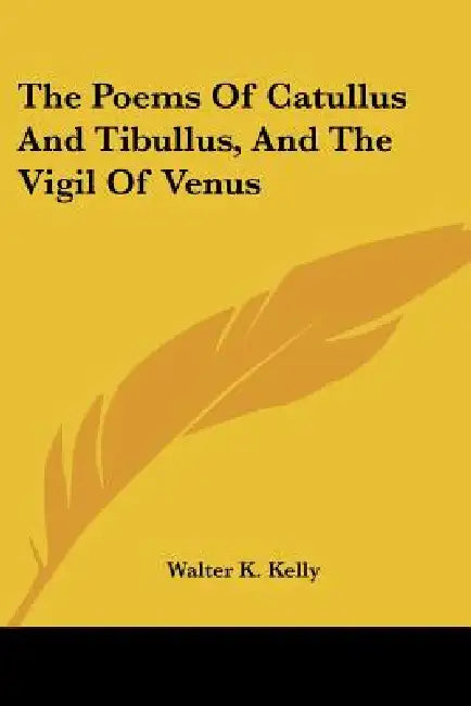 The Poems Of Catullus And Tibullus, And The Vigil Of Venus by Walter K. Kelly