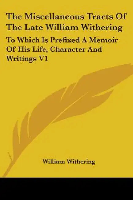 The Miscellaneous Tracts Of The Late William Withering: To Which Is Prefixed A Memoir Of His Life, Character And Writings V1 by William Withering