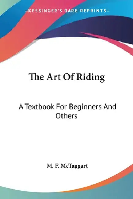 The Art Of Riding: A Textbook For Beginners And Others by M. F. McTaggart