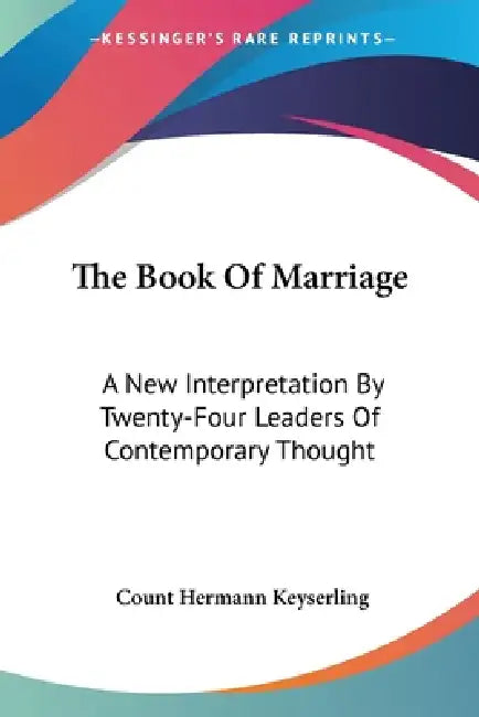 The Book Of Marriage: A New Interpretation By Twenty-Four Leaders Of Contemporary Thought by Count Hermann Keyserling