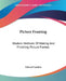 Picture Framing: Modern Methods Of Making And Finishing Picture Frames by Edward Landon