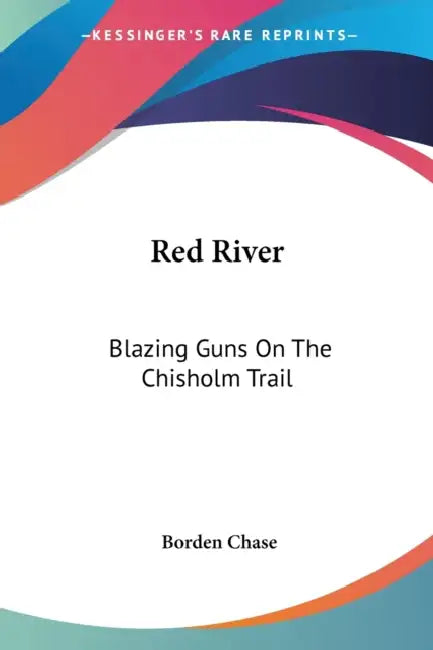 Red River: Blazing Guns On The Chisholm Trail by Borden Chase