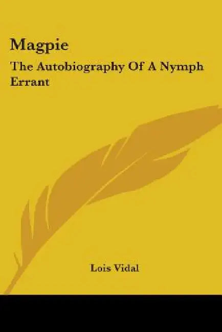 Magpie: The Autobiography Of A Nymph Errant by Lois Vidal