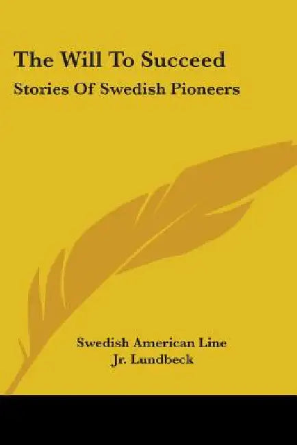 The Will To Succeed: Stories Of Swedish Pioneers by Swedish American Line, Jr. Lundbeck G. Hilmer
