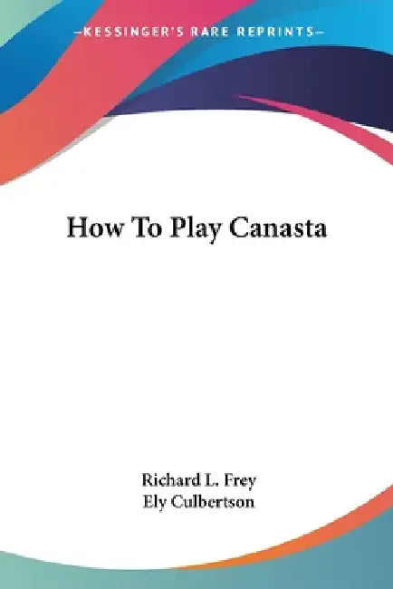 How To Play Canasta by Richard L. Frey, Ely Culbertson