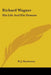 Richard Wagner: His Life And His Dramas by W. J. Henderson