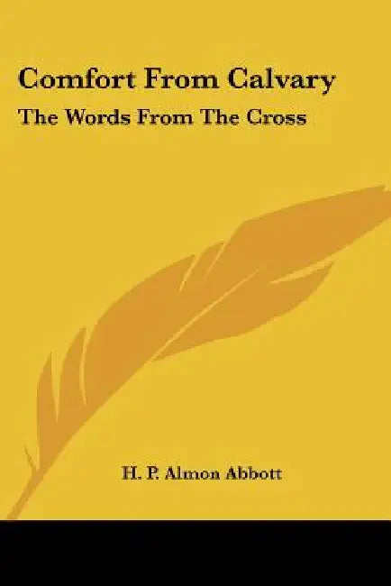Comfort From Calvary: The Words From The Cross by H. P. Almon Abbott