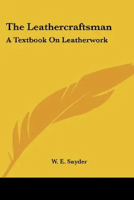 The Leathercraftsman: A Textbook On Leatherwork by W. E. Snyder