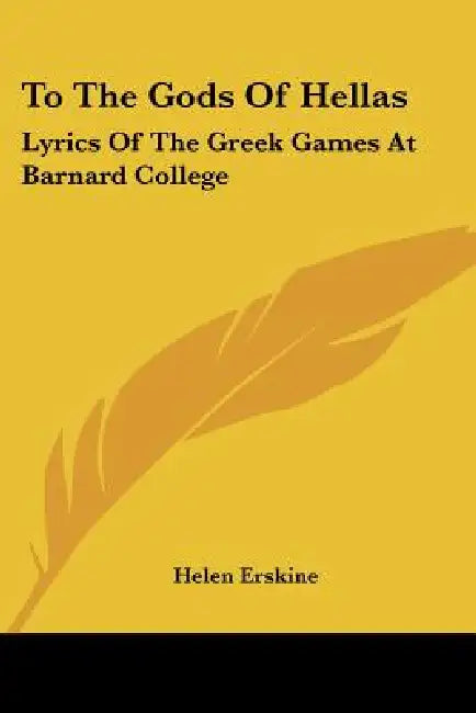 To The Gods Of Hellas: Lyrics Of The Greek Games At Barnard College by Helen Erskine