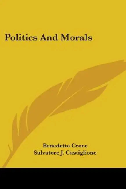 Politics And Morals by Benedetto Croce, Salvatore J. Castiglione
