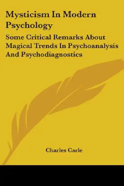 Mysticism In Modern Psychology: Some Critical Remarks About Magical Trends In Psychoanalysis And Psychodiagnostics by Charles Carle