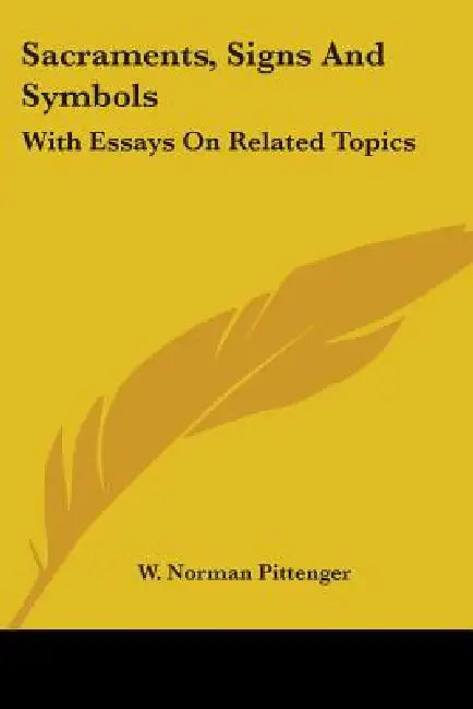Sacraments, Signs And Symbols: With Essays On Related Topics by W. Norman Pittenger