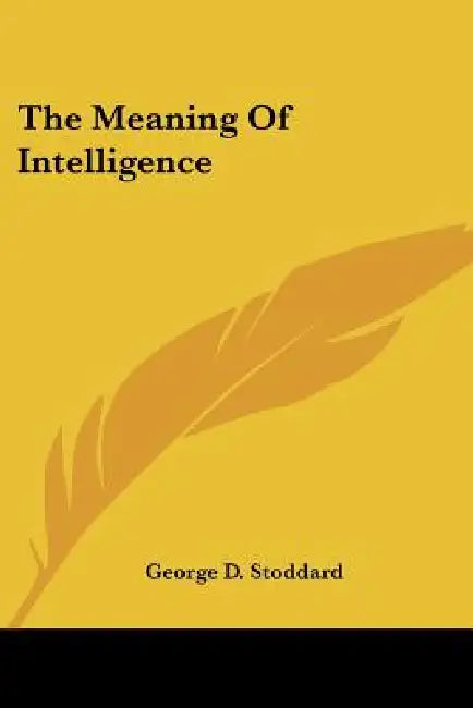 The Meaning Of Intelligence by George D. Stoddard