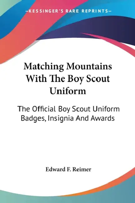 Matching Mountains With The Boy Scout Uniform: The Official Boy Scout Uniform Badges, Insignia And Awards by Edward F. Reimer