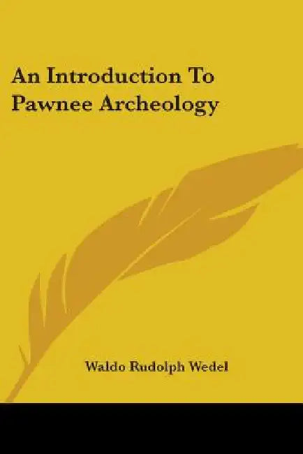 An Introduction To Pawnee Archeology by Waldo Rudolph Wedel