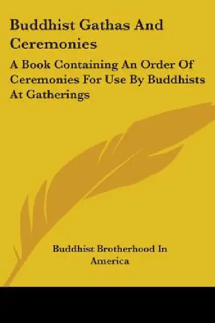 Buddhist Gathas And Ceremonies: A Book Containing An Order Of Ceremonies For Use By Buddhists At Gatherings by Buddhist Brotherhood in America