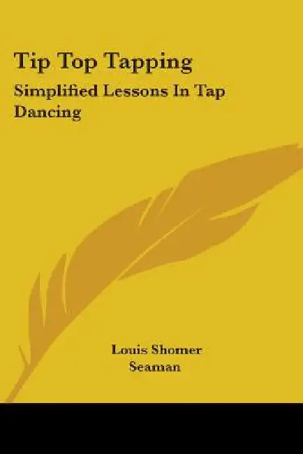 Tip Top Tapping: Simplified Lessons In Tap Dancing by Louis Shomer, Seaman