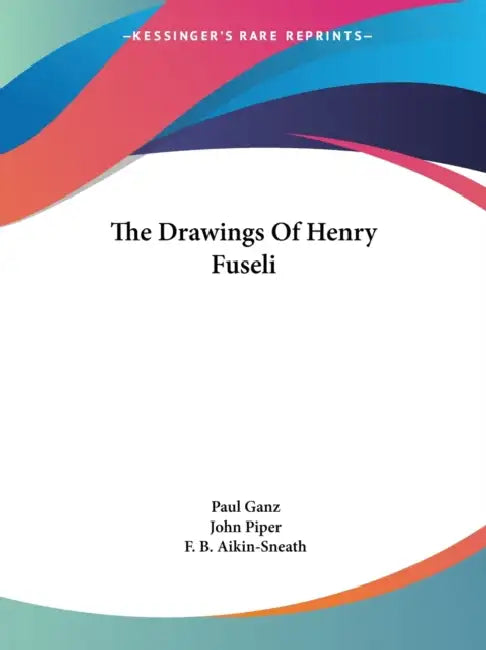The Drawings Of Henry Fuseli by Paul Ganz, John Piper, F. B. Aikin-Sneath