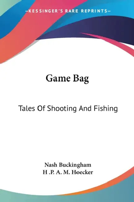 Game Bag: Tales Of Shooting And Fishing by Nash Buckingham, H. P. a. M. Hoecker