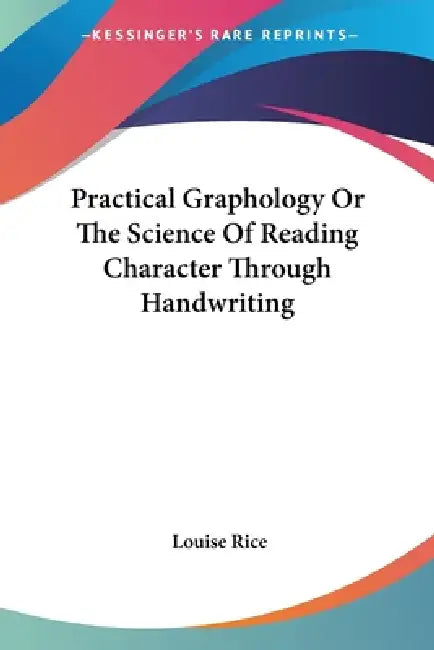 Practical Graphology Or The Science Of Reading Character Through Handwriting by Louise Rice