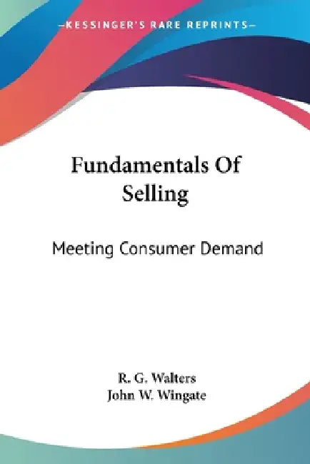 Fundamentals Of Selling: Meeting Consumer Demand by R. G. Walters, John W. Wingate