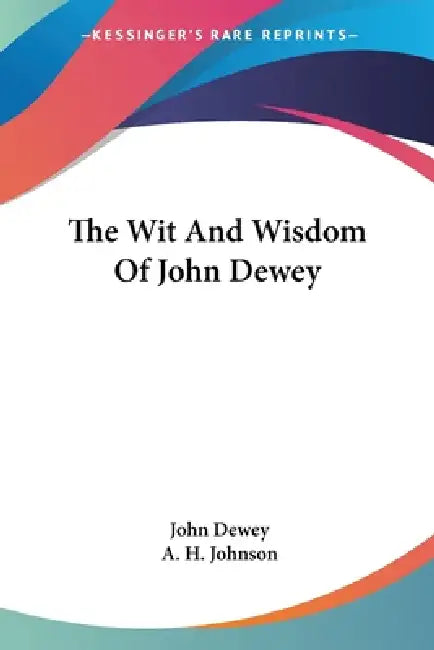 The Wit And Wisdom Of John Dewey by John Dewey, A. H. Johnson