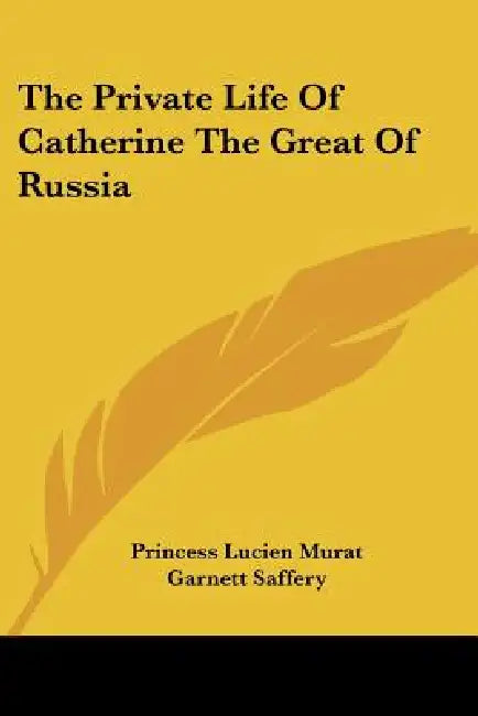 The Private Life Of Catherine The Great Of Russia by Princess Lucien Murat, Garnett Saffery