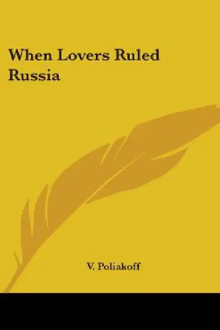 When Lovers Ruled Russia by V. Poliakoff