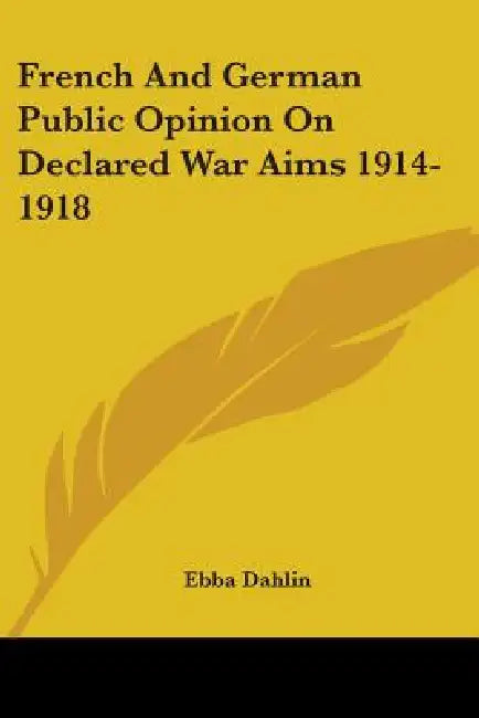 French And German Public Opinion On Declared War Aims 1914-1918 by Ebba Dahlin