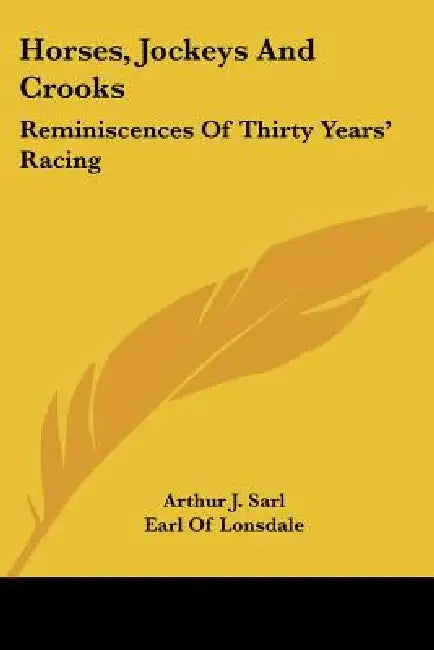Horses, Jockeys And Crooks: Reminiscences Of Thirty Years' Racing by Arthur J. Sarl, Earl Of Lonsdale