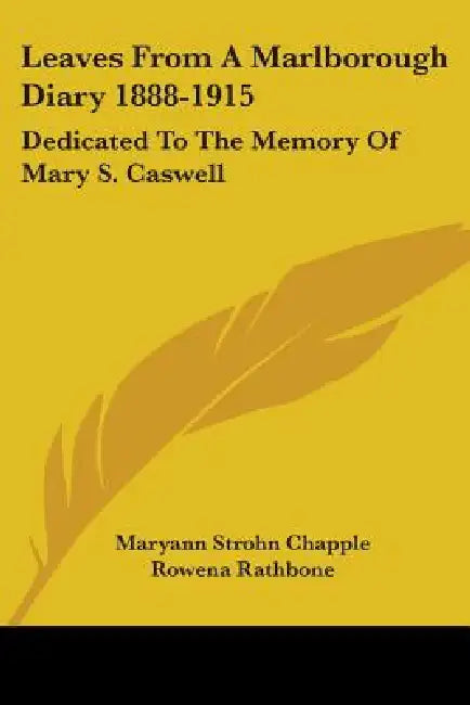 Leaves From A Marlborough Diary 1888-1915: Dedicated To The Memory Of Mary S. Caswell by Maryann Strohn Chapple, Rowena Rathbone, Dorothy Davis Murphy