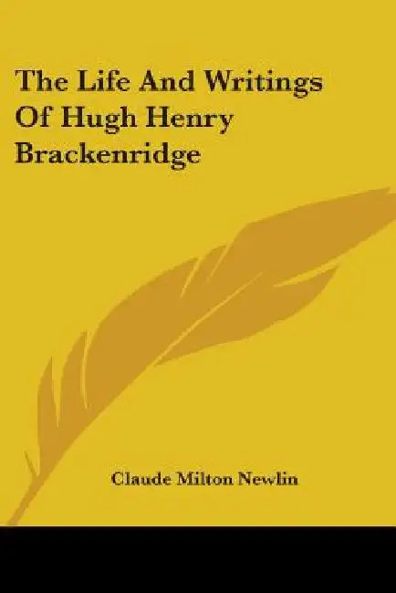 The Life And Writings Of Hugh Henry Brackenridge by Claude Milton Newlin