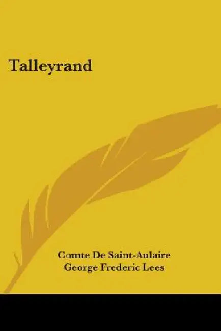 Talleyrand by Comte De Saint-Aulaire, George Frederic Lees, Frederick J. Stephens