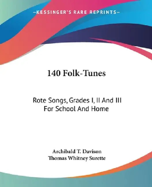 140 Folk-Tunes: Rote Songs, Grades I, II And III For School And Home by Archibald T. Davison, Thomas Whitney Surette