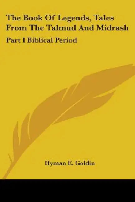 The Book Of Legends, Tales From The Talmud And Midrash: Part I Biblical Period by Hyman E. Goldin