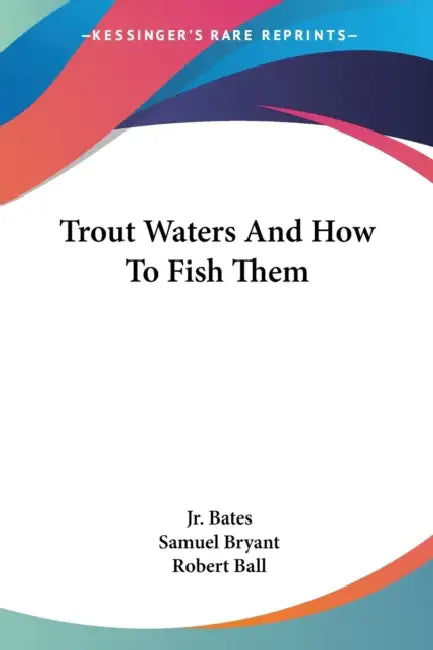 Trout Waters And How To Fish Them by Jr. Bates Joseph D., Samuel Bryant, Robert Ball