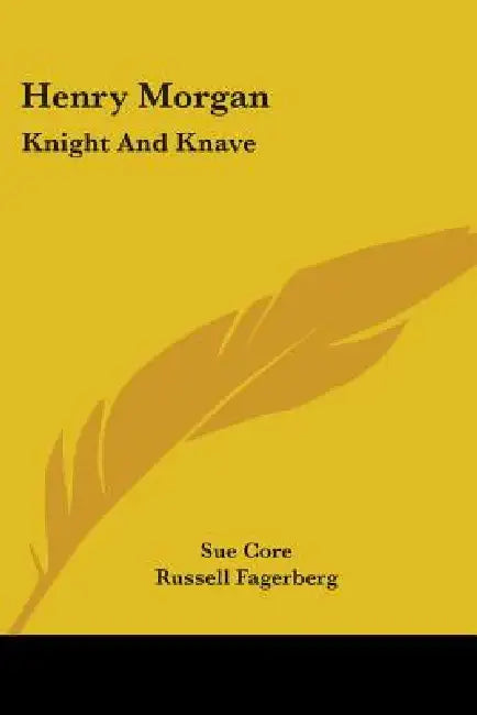 Henry Morgan: Knight And Knave by Sue Core, Russell Fagerberg