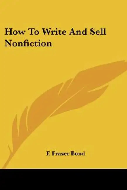 How To Write And Sell Nonfiction by F. Fraser Bond