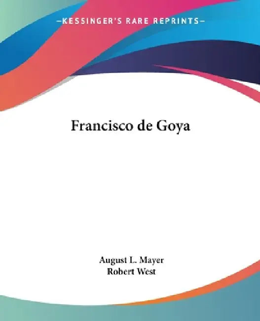 Francisco de Goya by August L. Mayer, Robert West