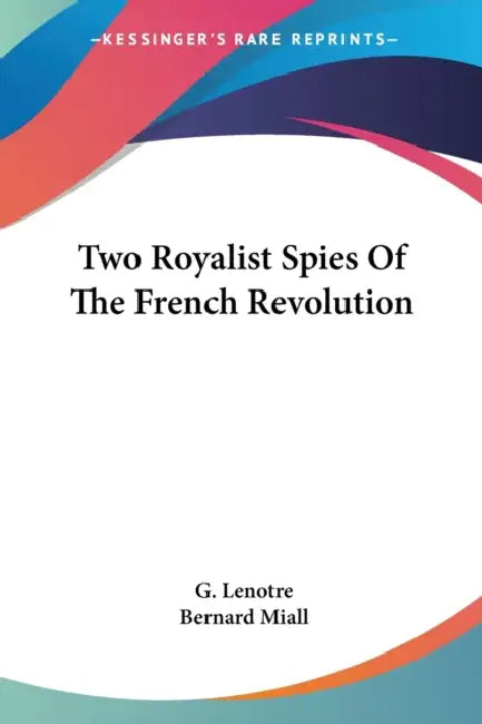 Two Royalist Spies Of The French Revolution by G. Lenotre, Bernard Miall