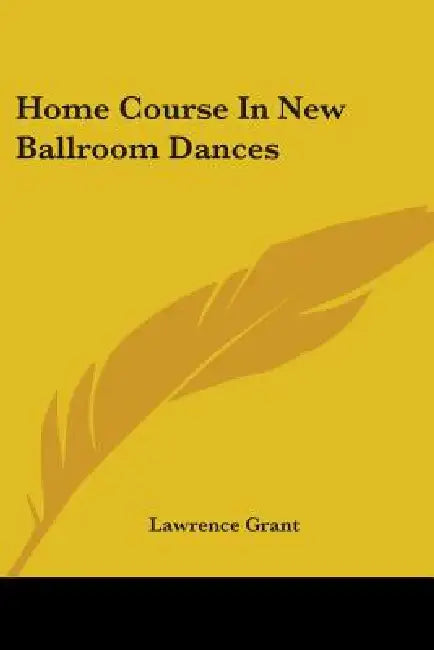 Home Course in New Ballroom Dances by Lawrence Grant, Lawrence a. Hostetler