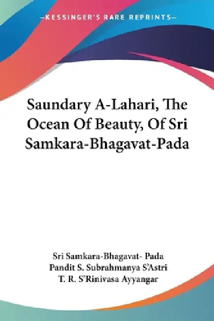 Saundary A-Lahari, The Ocean Of Beauty, Of Sri Samkara-Bhagavat-Pada by Sri Samkara-Bhagavat- Pada, Pandit S. Subrahmanya S'Astri, T. R. S'Rinivasa Ayyangar