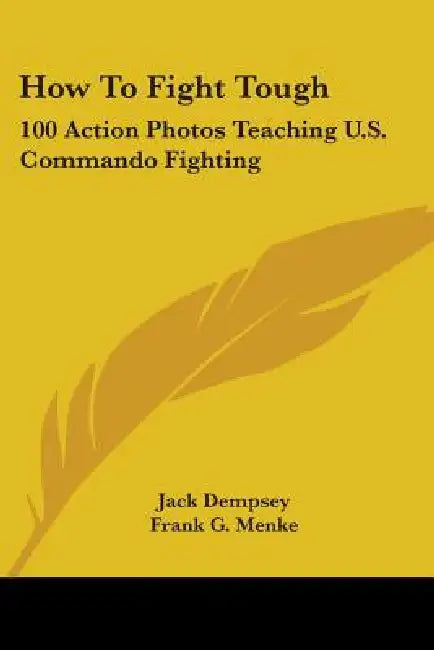 How To Fight Tough: 100 Action Photos Teaching U.S. Commando Fighting by Jack Dempsey, Frank G. Menke