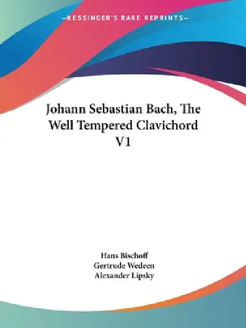 Johann Sebastian Bach, The Well Tempered Clavichord V1 by Hans Bischoff, Gertrude Wedeen, Alexander Lipsky