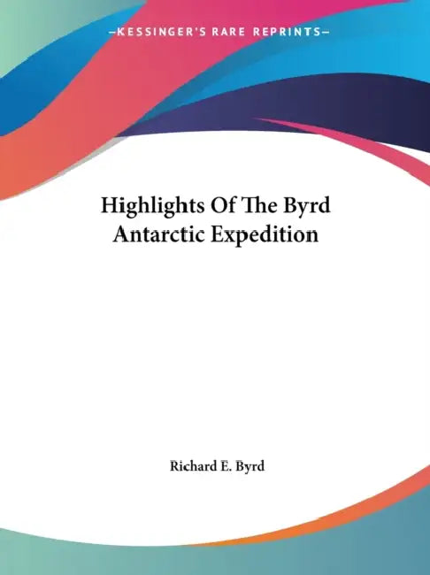 Highlights Of The Byrd Antarctic Expedition by Richard E. Byrd