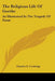 The Religious Life Of Goethe: As Illustrated In The Tragedy Of Faust by Charles E. Cooledge