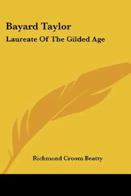Bayard Taylor: Laureate Of The Gilded Age by Richmond Croom Beatty