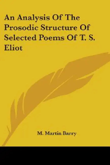 An Analysis Of The Prosodic Structure Of Selected Poems Of T. S. Eliot by M. Martin Barry
