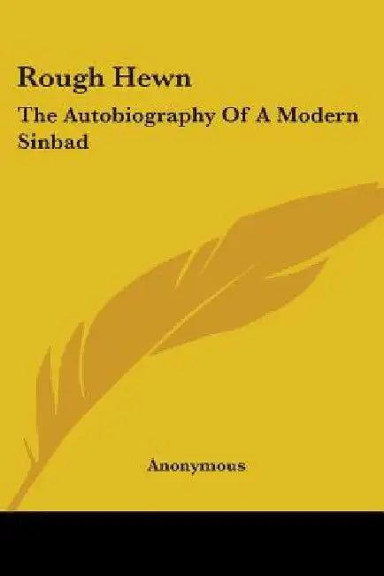 Rough Hewn: The Autobiography Of A Modern Sinbad by Anonymous